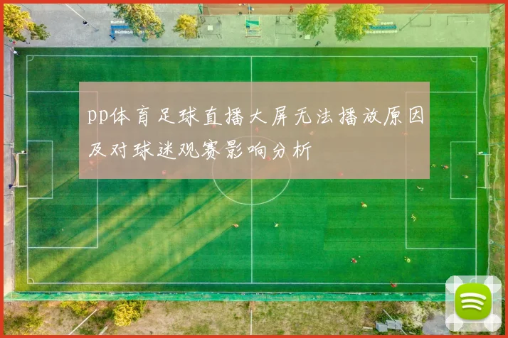 pp体育足球直播大屏无法播放原因及对球迷观赛影响分析