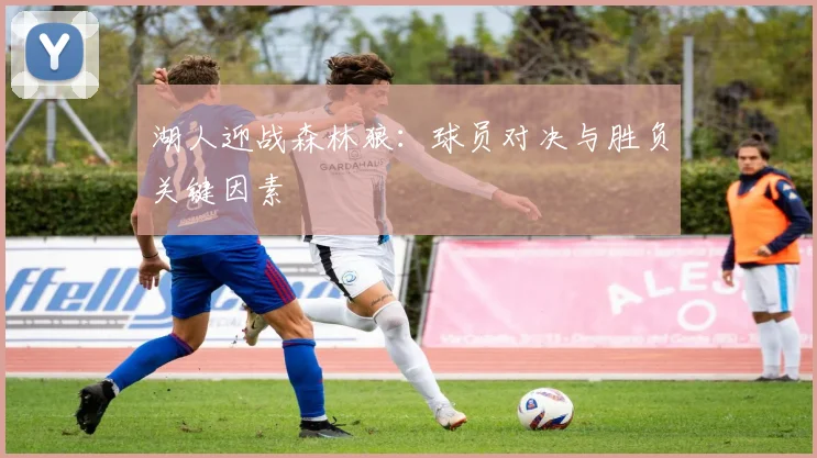 湖人迎战森林狼：球员对决与胜负关键因素