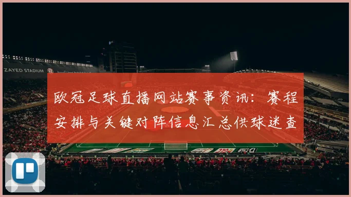 欧冠足球直播网站赛事资讯：赛程安排与关键对阵信息汇总供球迷查询