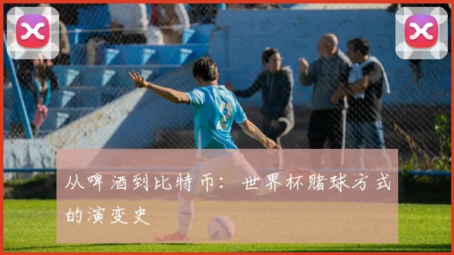 从啤酒到比特币:世界杯赌球方式的演变史