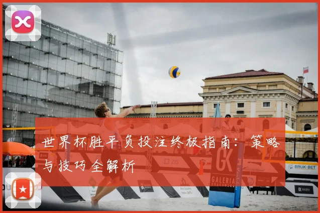 世界杯胜平负投注终极指南:策略与技巧全解析