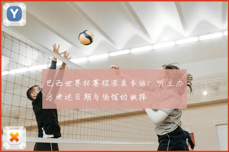巴西世界杯赛程深度专访:听主办方讲述日期与场馆的抉择