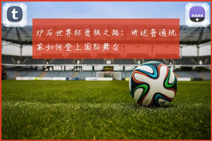 炉石世界杯晋级之路:讲述普通玩家如何登上国际舞台