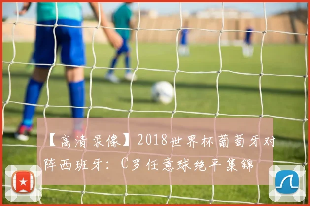 【高清录像】2018世界杯葡萄牙对阵西班牙:C罗任意球绝平集锦