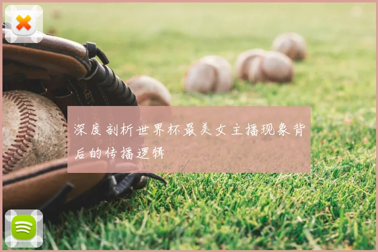 深度剖析世界杯最美女主播现象背后的传播逻辑