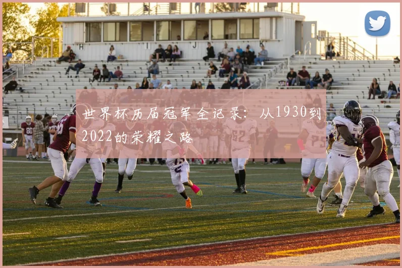 世界杯历届冠军全记录:从1930到2022的荣耀之路