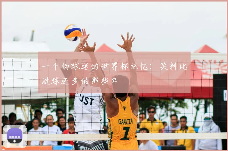 一个伪球迷的世界杯记忆：笑料比进球还多的那些年